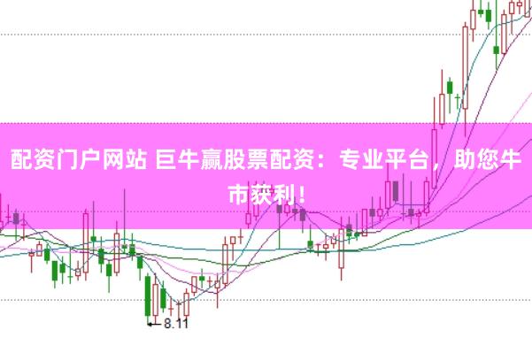配资门户网站 巨牛赢股票配资：专业平台，助您牛市获利！