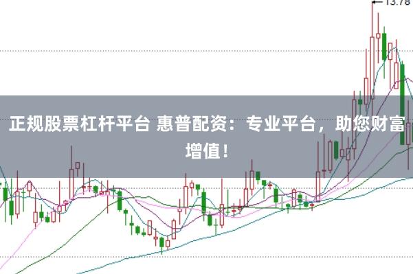 正规股票杠杆平台 惠普配资：专业平台，助您财富增值！
