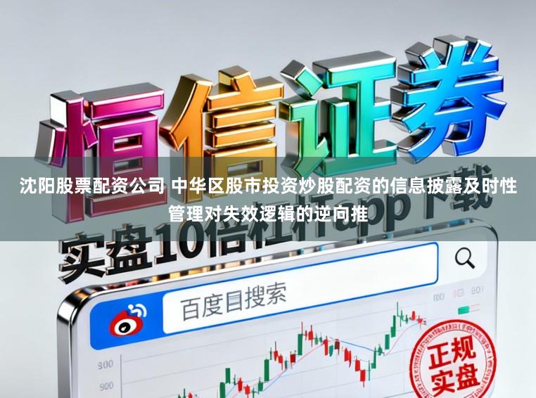 沈阳股票配资公司 中华区股市投资炒股配资的信息披露及时性管理对失效逻辑的逆向推