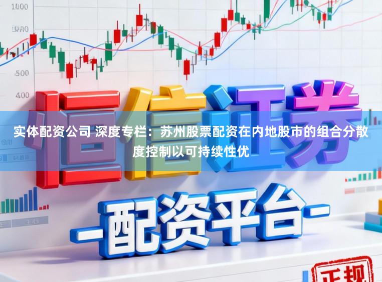 实体配资公司 深度专栏：苏州股票配资在内地股市的组合分散度控制以可持续性优