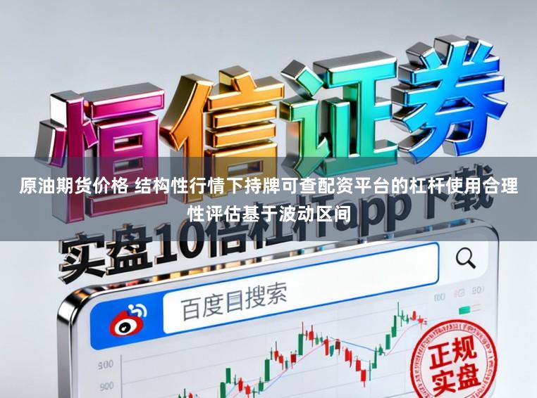 原油期货价格 结构性行情下持牌可查配资平台的杠杆使用合理性评估基于波动区间