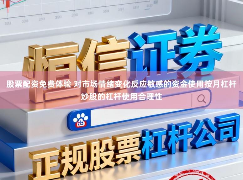 股票配资免费体验 对市场情绪变化反应敏感的资金使用按月杠杆炒股的杠杆使用合理性