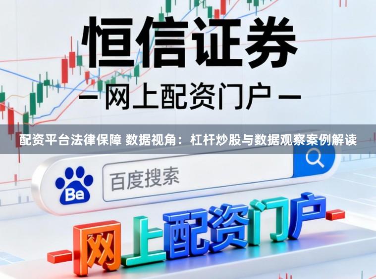 配资平台法律保障 数据视角：杠杆炒股与数据观察案例解读
