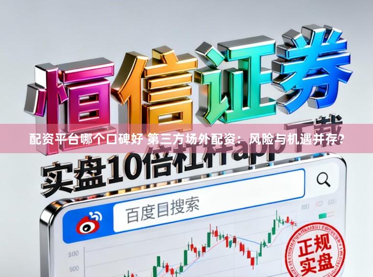 配资平台哪个口碑好 第三方场外配资：风险与机遇并存？