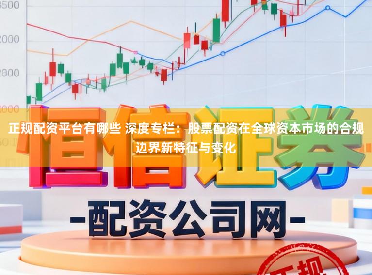 正规配资平台有哪些 深度专栏：股票配资在全球资本市场的合规边界新特征与变化