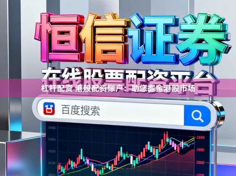 杠杆配资 港股配资账户：助您掘金港股市场