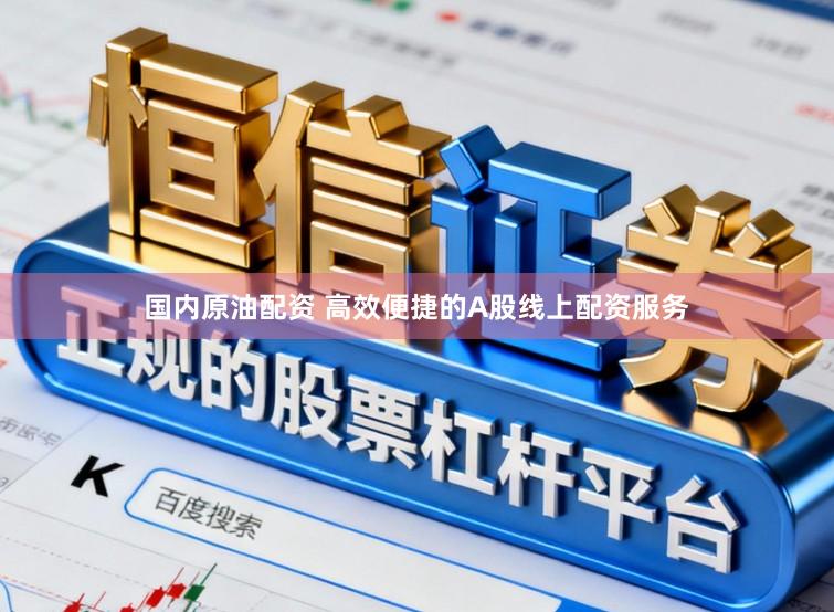 国内原油配资 高效便捷的A股线上配资服务