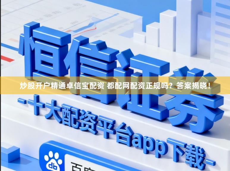 炒股开户精通卓信宝配资 都配网配资正规吗？答案揭晓！